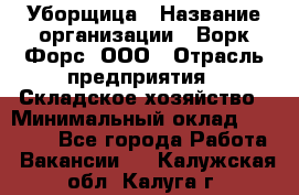 Уборщица › Название организации ­ Ворк Форс, ООО › Отрасль предприятия ­ Складское хозяйство › Минимальный оклад ­ 24 000 - Все города Работа » Вакансии   . Калужская обл.,Калуга г.